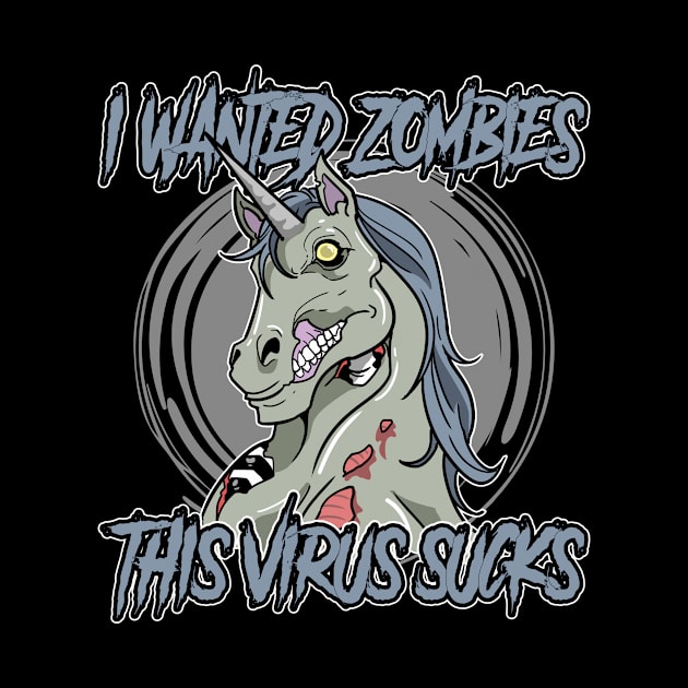 I Wanted Zombies This Virus Sucks Unicorn by ModernMode