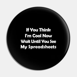 If You Think I'm Cool Now Wait UIf You Think I'm Cool Now Wait Until You See My Spreadsheets,ntil You See My Spreadsheets, Pin