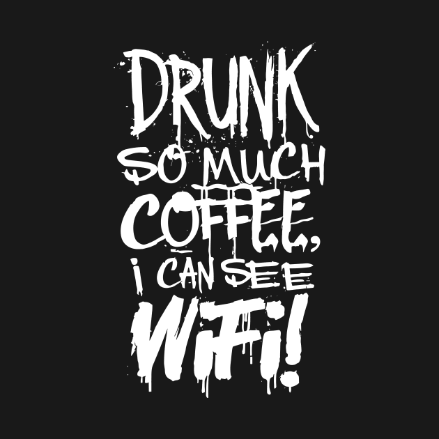 Drunk So Much Coffee I Can See Wifi! White Font by Sorry Frog