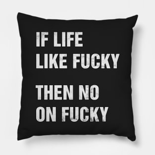 IF LIFE LIKE FUCKY THEN NO ON FUCKY Pillow