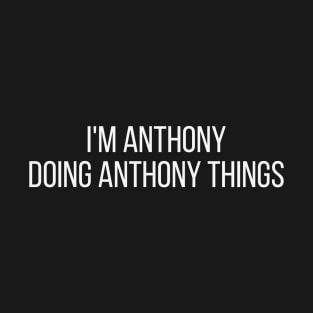 I'm Anthony doing Anthony things T-Shirt