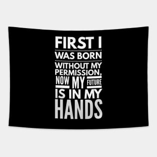 First I Was Born Without My Permission, Now My Future Is In My Hands - Funny Sayings Tapestry