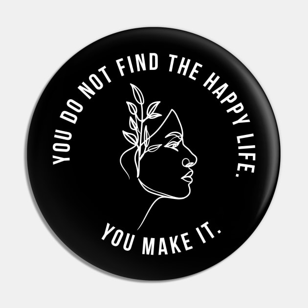 You do not find the happy life. You make it. Pin by rand0mity