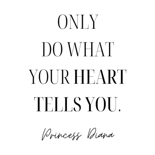 Princess Diana Quote | Only Do What Your Heart Tells You | T-Shirt