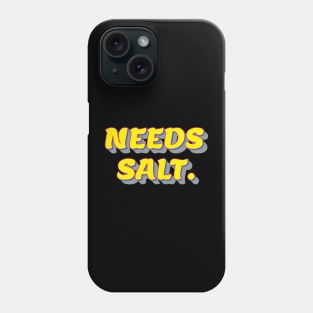 Needs salt. Phone Case