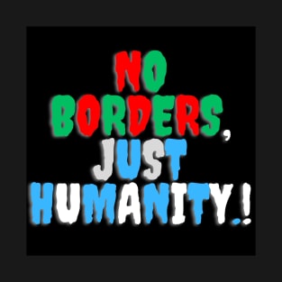 No Borders, just humanity.! T-Shirt