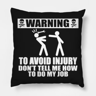 WARNING To Avoid Injury Don't Tell Me How To Do My Job Pillow