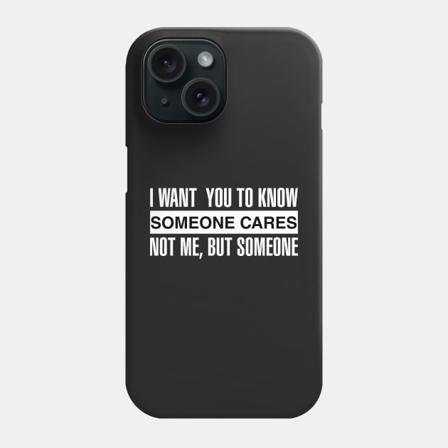 I Want You To Know Someone Cares Not Me, But Someone Phone Case by CityNoir