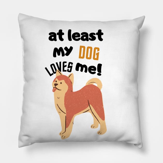 at least my dog loves me Pillow by T-Vinci