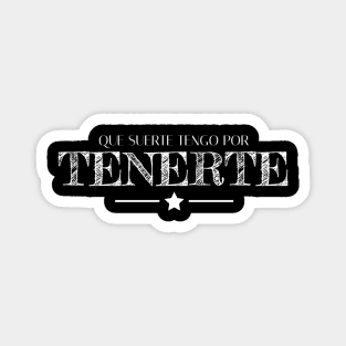 Que suerte tengo por tenerte, spanish quote, spanish love saying Magnet