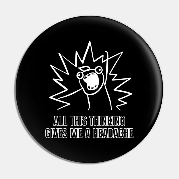 All this thinking gives me a headache Pin by Tee Shop