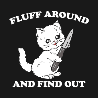 Fluff Around And Find Out - Funny Cat T-Shirt
