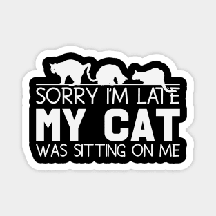 Sorry I'm Late My Cat Was Sitting on Me Magnet