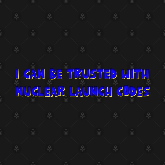 I Can Be Trusted With Nuclear Launch Codes by Bubble cute 