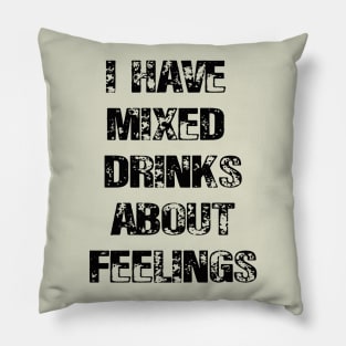 I Have Mixed Drinks About Feelings Pillow