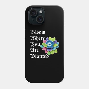 Bloom Where You Are Planted - Inspirational Plant Lover Gift Phone Case