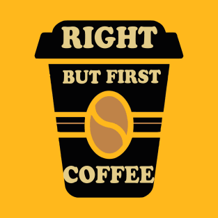 Right but first coffee T-Shirt