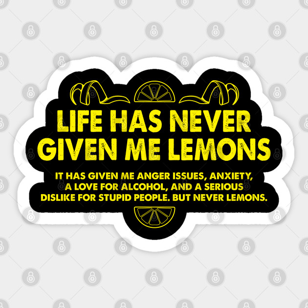 Life Has Never Given Me Lemons Funny Quote If Life Gives You