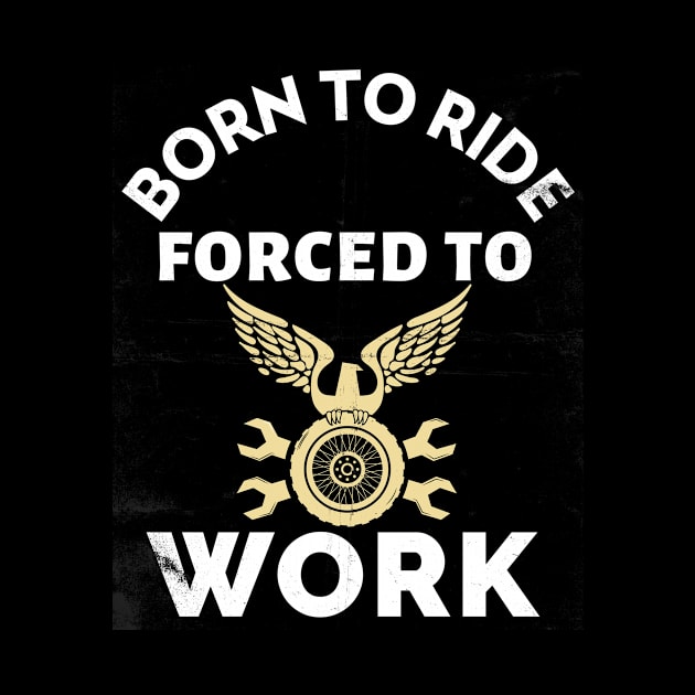 Born To Ride Forced To Work by Big Jack Tees