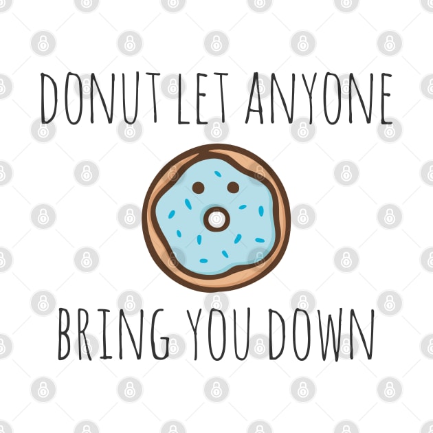 Donut let anyone bring you down by myndfart