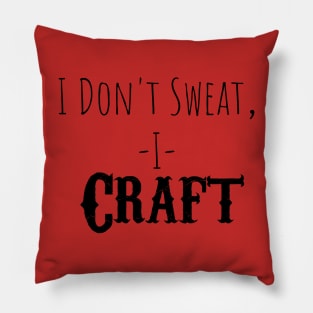 I Don't Sweat, I Craft Pillow