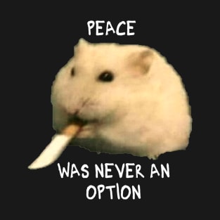 Peace was never an option hamster T-Shirt