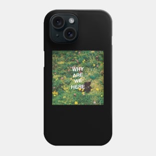 Why Are We Here Phone Case