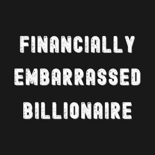 FINANCIALLY EMBARRASSED BILLIONAIRE,  FUNNY HUMOR T-Shirt