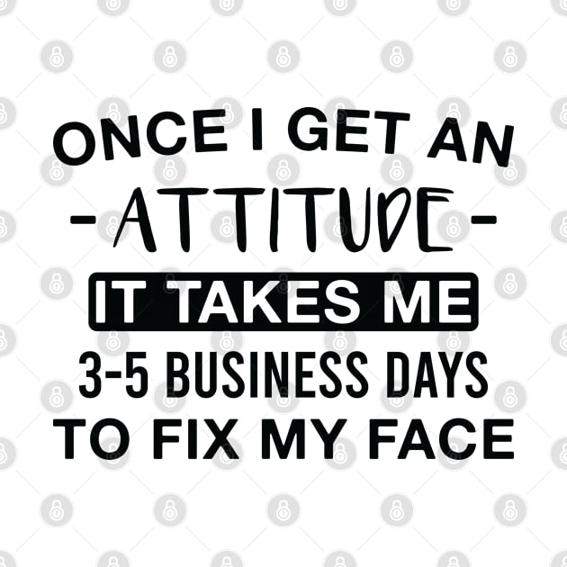 Funny Attitude Saying Quotes 3-5 Business Days to Fix My Face by FOZClothing