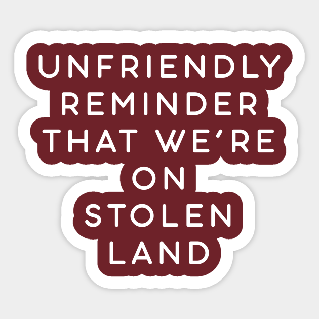Unfriendly reminder that we're on stolen land - Land Back - Sticker