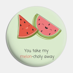 "You take my melon-choly away" | Kawaii Melon Pun Pin