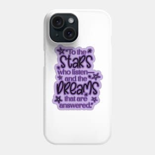 ACOTAR Quote "To the stars who listen— and the dreams that are answered.” Phone Case