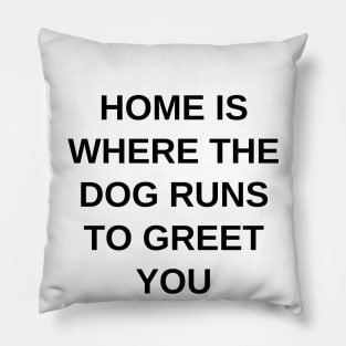 Home is where the dog runs to greet you Pillow