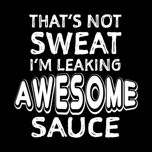 That's Not Sweat I'm Leaking Awesome Sauce Funny Gym graphic by nikkidawn74