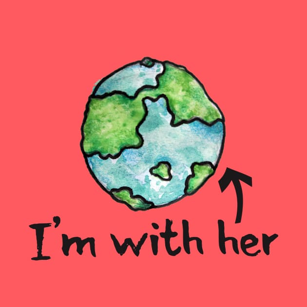 I'm with her earth day by bubbsnugg