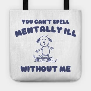 You Can't Spell Mentally Ill Without Me - Unisex Tote