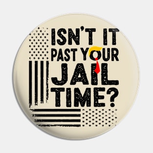 Isn’t It Past Your Jail Time Funny Election Pin