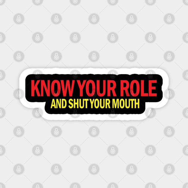 Know Your Role And Shut Your Mouth Magnet by S-Log