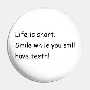 Life is short. Smile while you still have teeth! Pin