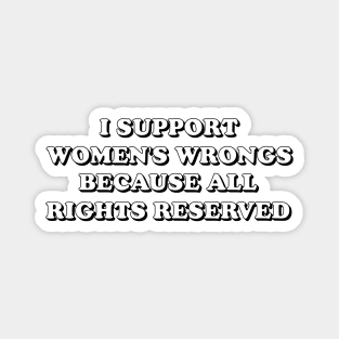 I support women's wrongs cuz all rights reserved Magnet