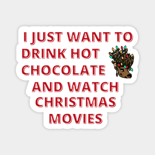 I Just Want To Drink Hot Chocolate And Watch Christmas Movies Magnet