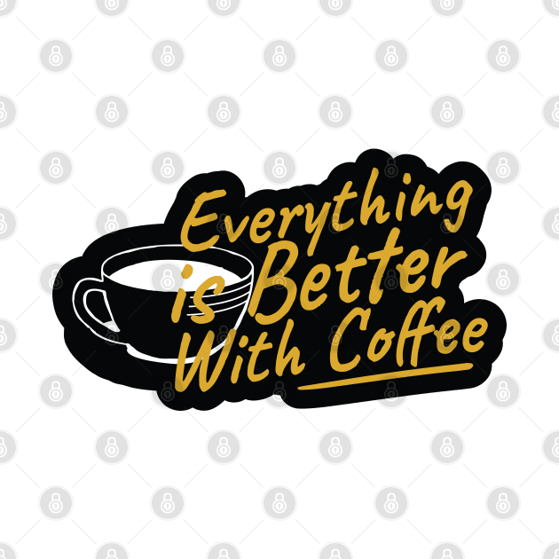 Everything is Better With Coffee by kindacoolbutnotreally