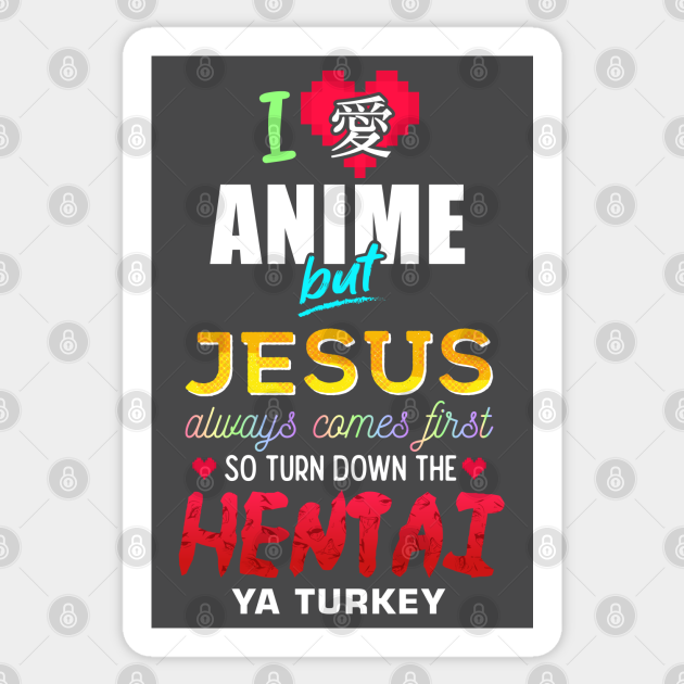 I Love Anime But Jesus Always Comes First Hentai Sticker Teepublic I love anime but jesus always comes first shirt currently unavailable. teepublic