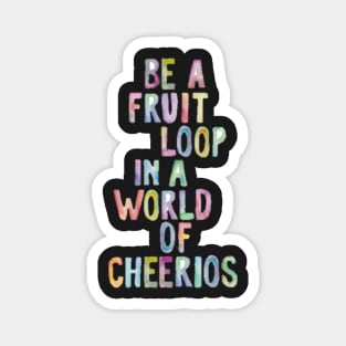 Be A Fruit Loop in a World of Cheerios Magnet