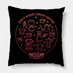 Don't Worry Drink Coffee Pillow