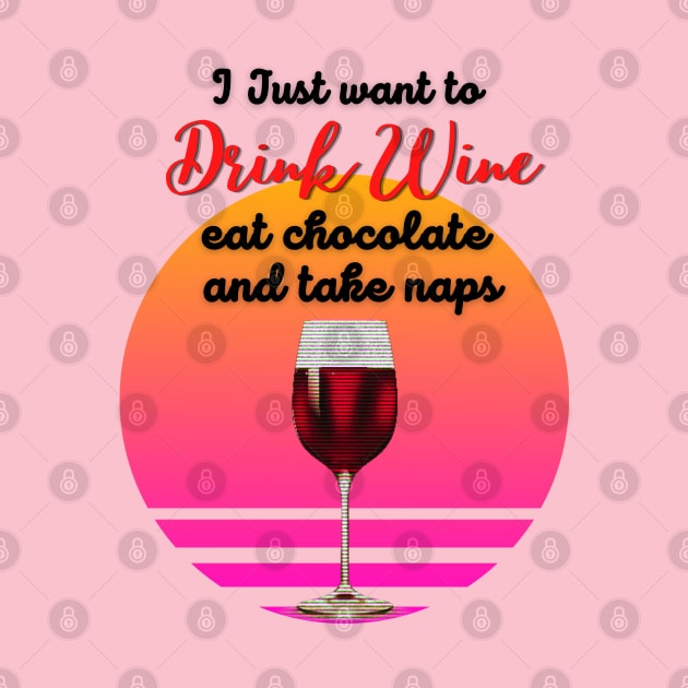 I just want to drink wine, eat chocolate and take naps! by Barts Arts