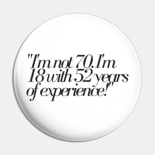 "I'm not 70. I'm 18 with 52 years of experience!" - Funny 70th birthday quote Pin