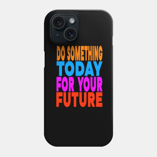 Do something today for your future Phone Case by Evergreen Tee