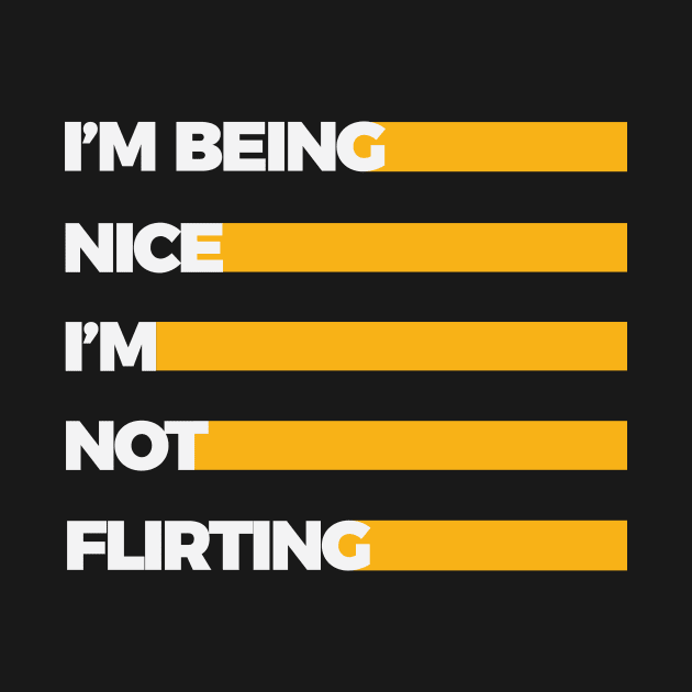 I'm being nice, I'm not flirting by worshiptee