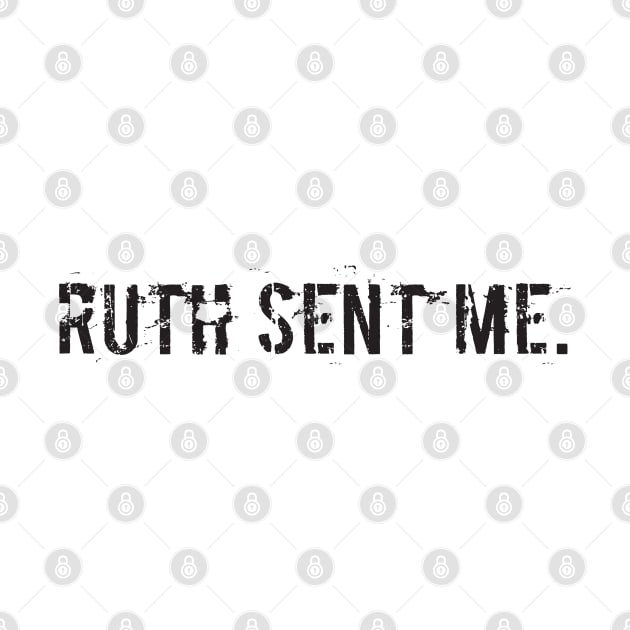 Ruth Sent Me by  Funny .designs123